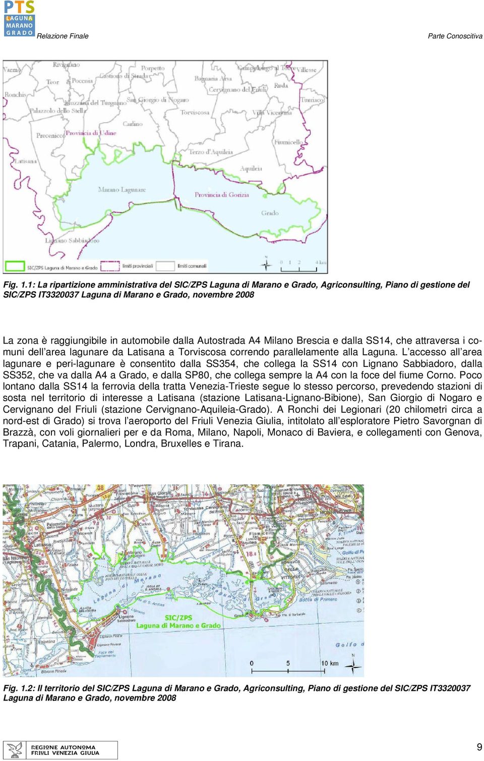 automobile dalla Autostrada A4 Milano Brescia e dalla SS14, che attraversa i comuni dell area lagunare da Latisana a Torviscosa correndo parallelamente alla Laguna.