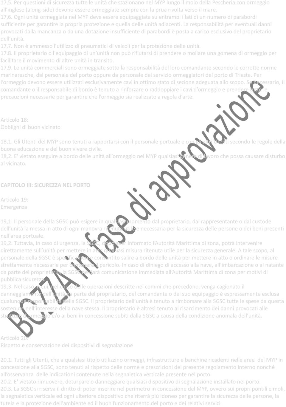 La responsabilità per eventuali danni provocati dalla mancanza o da una dotazione insufficiente di parabordi è posta a carico esclusivo del proprietario dell unità. 17,7.