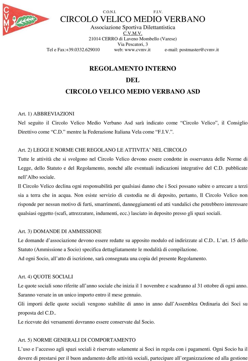 1) ABBREVIAZIONI Nel seguito il Circolo Velico Medio Verbano Asd sarà indicato come Circolo Velico, il Consiglio Direttivo come C.D. mentre la Federazione Italiana Vela come F.I.V.. Art.