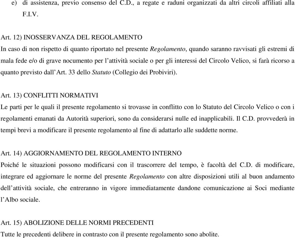 o per gli interessi del Circolo Velico, si farà ricorso a quanto previsto dall Art.