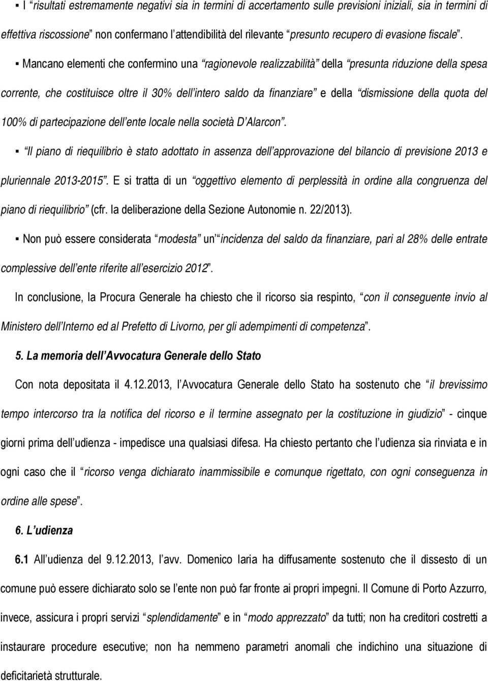 Mancano elementi che confermino una ragionevole realizzabilità della presunta riduzione della spesa corrente, che costituisce oltre il 30% dell intero saldo da finanziare e della dismissione della