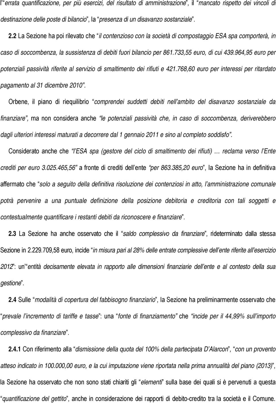 964,95 euro per potenziali passività riferite al servizio di smaltimento dei rifiuti e 421.768,60 euro per interessi per ritardato pagamento al 31 dicembre 2010.