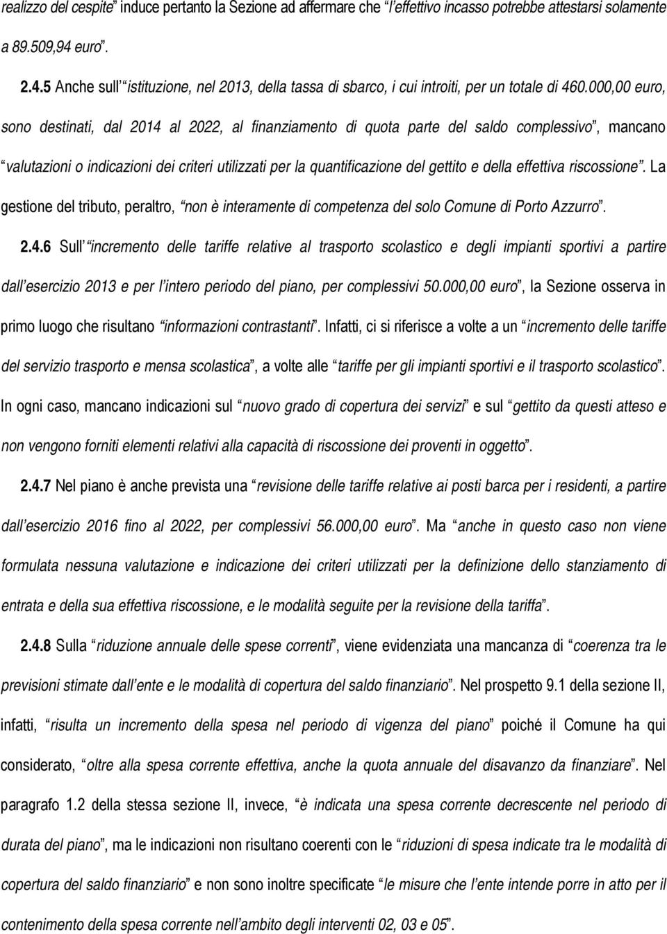 000,00 euro, sono destinati, dal 2014 al 2022, al finanziamento di quota parte del saldo complessivo, mancano valutazioni o indicazioni dei criteri utilizzati per la quantificazione del gettito e