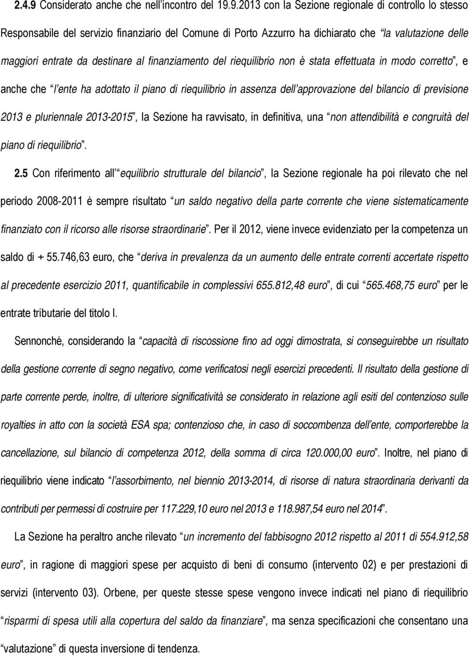 9.2013 con la Sezione regionale di controllo lo stesso Responsabile del servizio finanziario del Comune di Porto Azzurro ha dichiarato che la valutazione delle maggiori entrate da destinare al