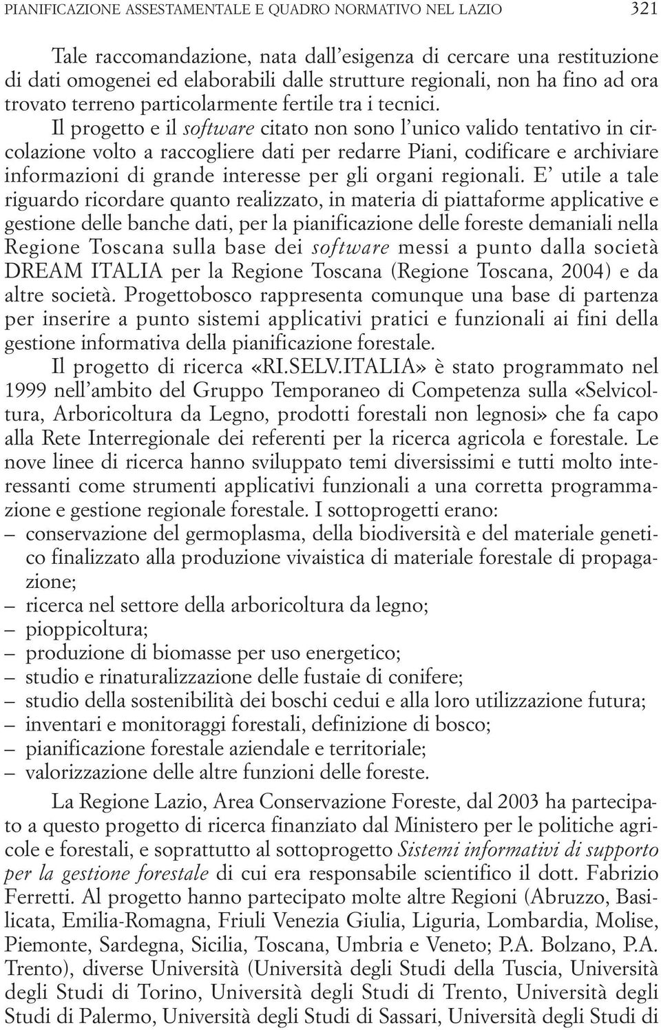 Il progetto e il software citato non sono l unico valido tentativo in circolazione volto a raccogliere dati per redarre Piani, codificare e archiviare informazioni di grande interesse per gli organi