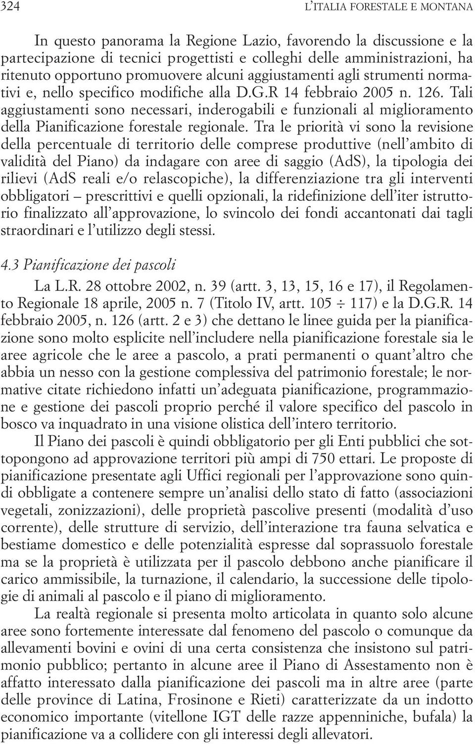 Tali aggiustamenti sono necessari, inderogabili e funzionali al miglioramento della Pianificazione forestale regionale.