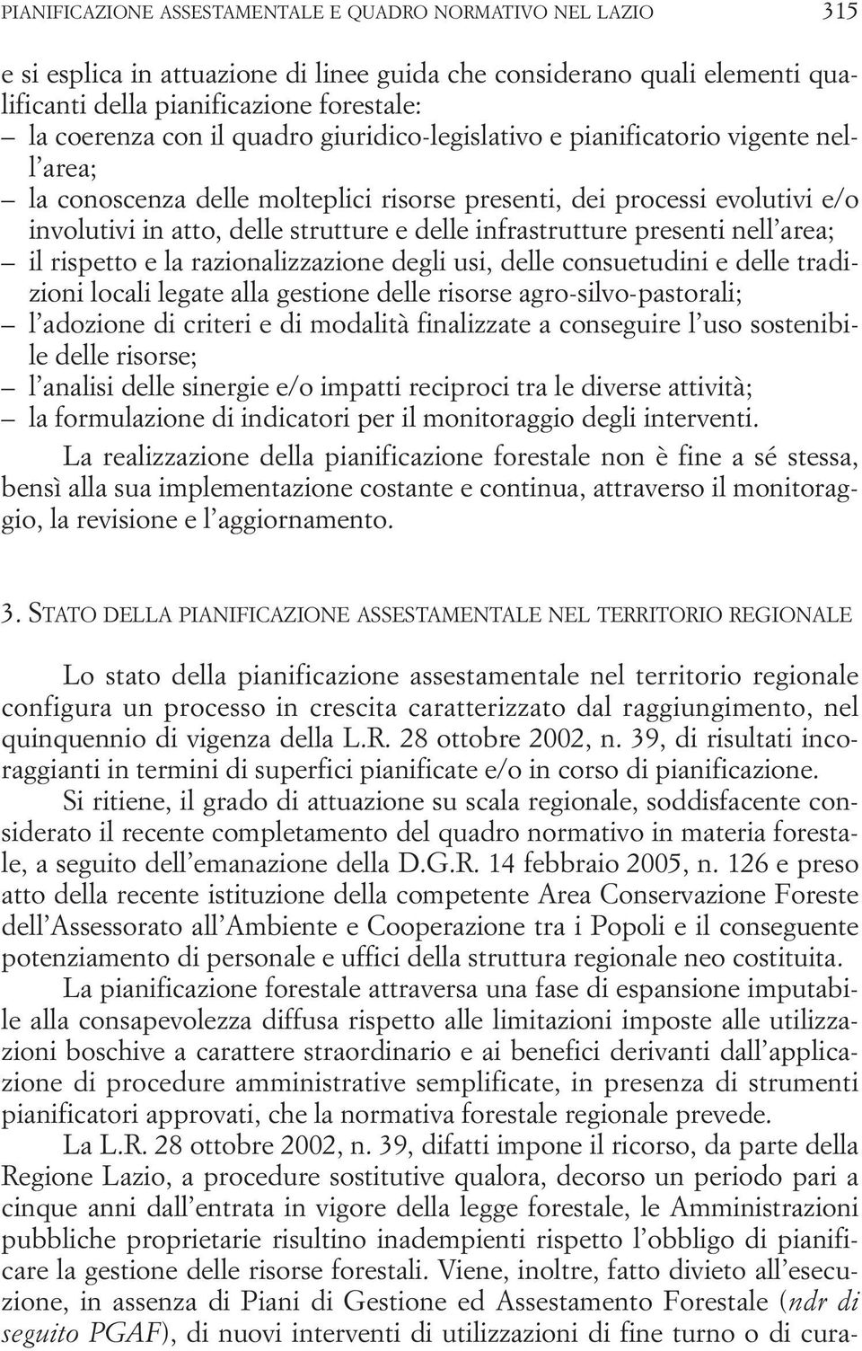 presenti nell area; il rispetto e la razionalizzazione degli usi, delle consuetudini e delle tradizioni locali legate alla gestione delle risorse agro-silvo-pastorali; l adozione di criteri e di