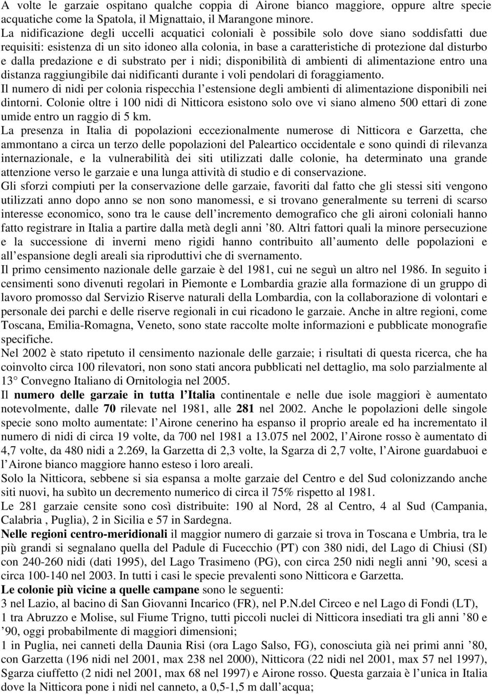 disturbo e dalla predazione e di substrato per i nidi; disponibilità di ambienti di alimentazione entro una distanza raggiungibile dai nidificanti durante i voli pendolari di foraggiamento.