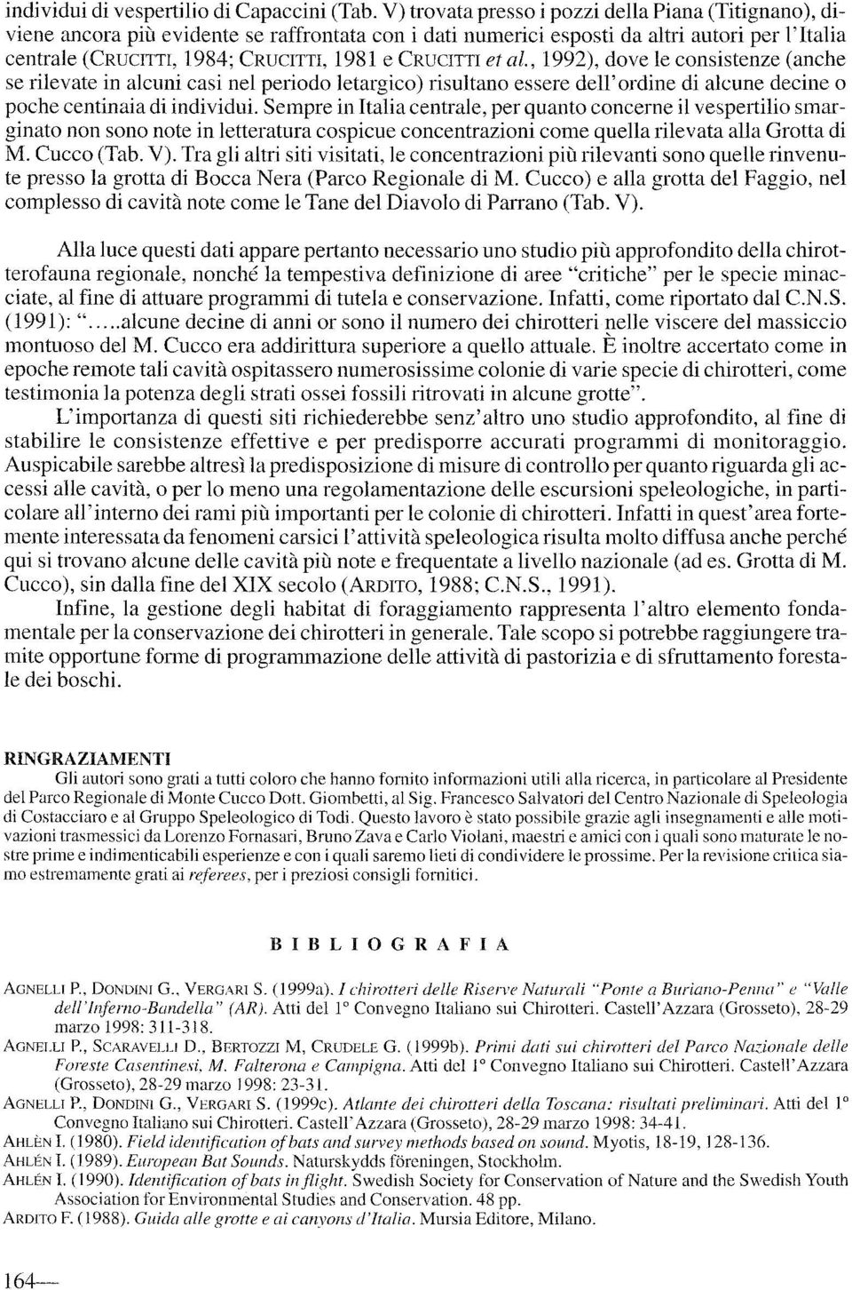 CRUCITTI et al., 1992), dove le consistenze (anche se rilevate in alcuni casi nel periodo letargico) risultano essere dell'ordine di alcune decine o poche centinaia di individui.