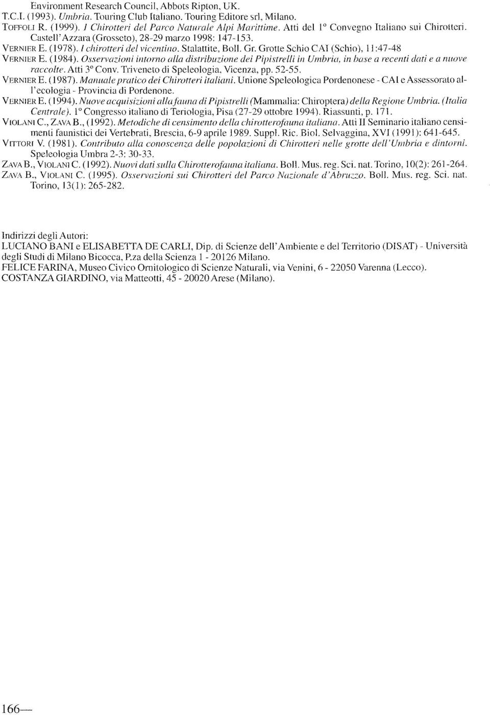 (Schio), 11:47-48 VERNIER E. (1984 ). Osservazioni intorno alla distribuzione dei Pipistrelli in Umbria, in base a recenti dati e a nuove raccolte. Atti 3 Conv. Triveneto di Speleologia, Vicenza, pp.