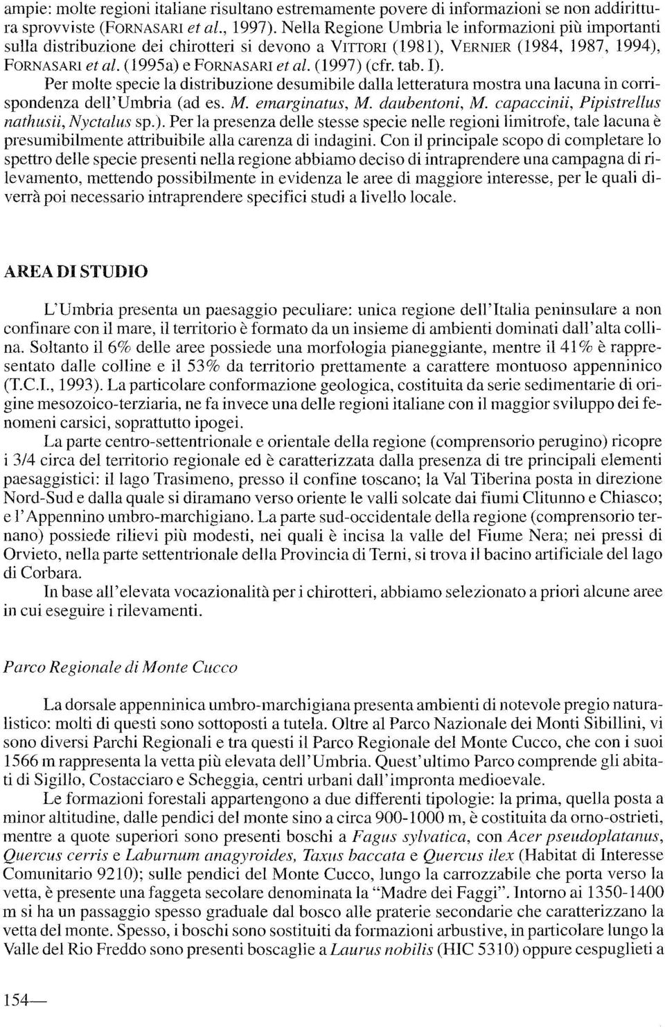 tab. I). Per molte specie la distribuzione desumibile dalla letteratura mostra una lacuna in conispondenza dell'umbria (ad es. M. emarginatus, M. daubentoni, M.