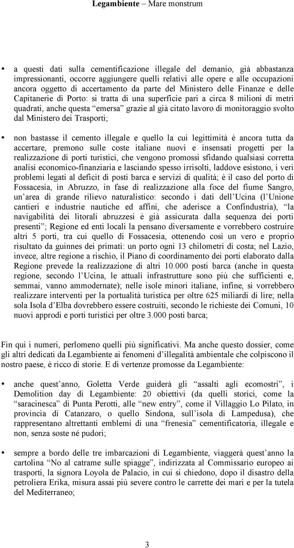 Ministero dei Trasporti; non bastasse il cemento illegale e quello la cui legittimità è ancora tutta da accertare, premono sulle coste italiane nuovi e insensati progetti per la realizzazione di