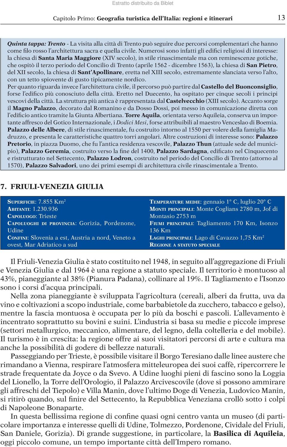 Numerosi sono infatti gli edifici religiosi di interesse: la chiesa di Santa Maria Maggiore (XIV secolo), in stile rinascimentale ma con reminescenze gotiche, che ospitò il terzo periodo del Concilio