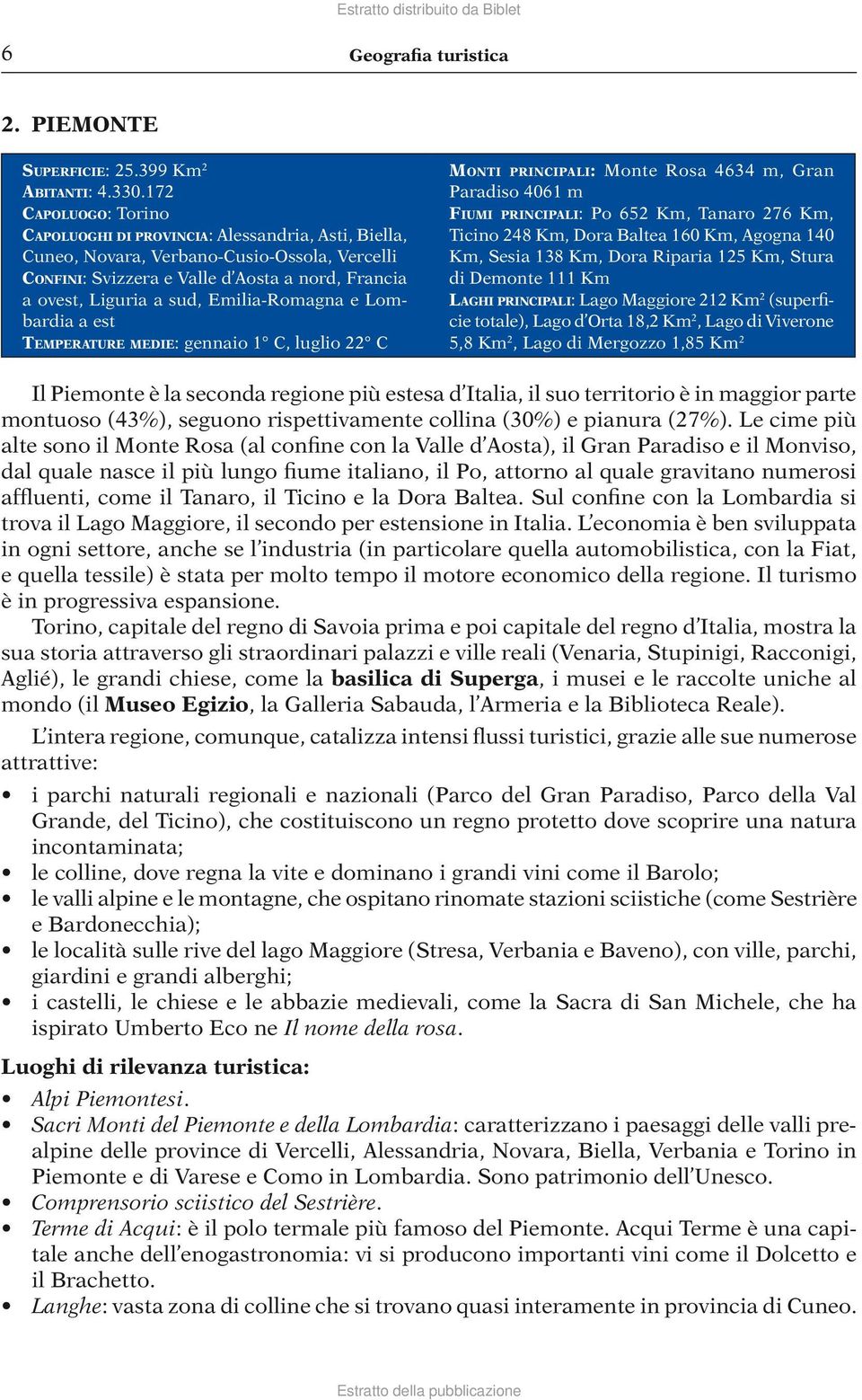 Emilia-Romagna e Lombardia a est TEMPERATURE MEDIE: gennaio 1 C, luglio 22 C MONTI PRINCIPALI: Monte Rosa 4634 m, Gran Paradiso 4061 m FIUMI PRINCIPALI: Po 652 Km, Tanaro 276 Km, Ticino 248 Km, Dora