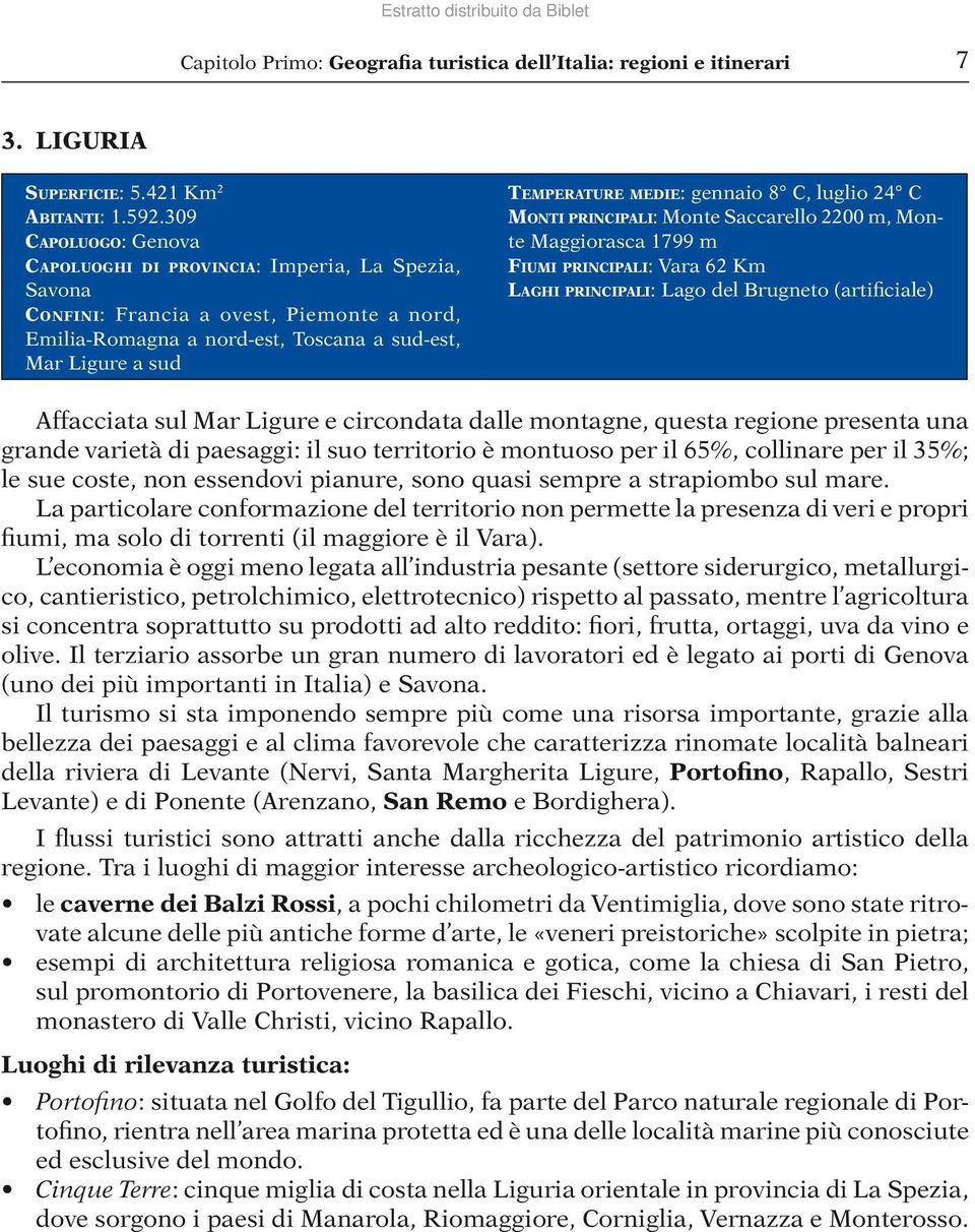 gennaio 8 C, luglio 24 C MONTI PRINCIPALI: Monte Saccarello 2200 m, Monte Maggiorasca 1799 m FIUMI PRINCIPALI: Vara 62 Km LAGHI PRINCIPALI: Lago del Brugneto (artificiale) Affacciata sul Mar Ligure e