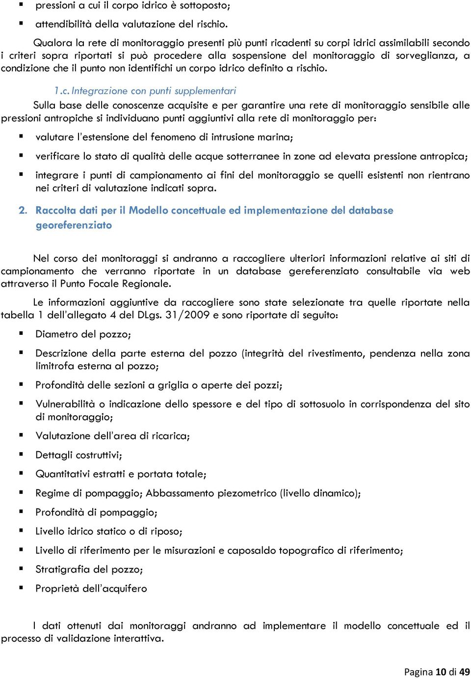 condizione che il punto non identifichi un corpo idrico definito a rischio. 1.c. Integrazione con punti supplementari Sulla base delle conoscenze acquisite e per garantire una rete di monitoraggio