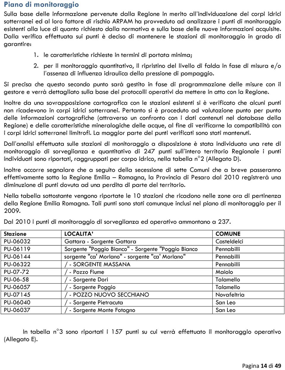 Dalla verifica effettuata sui punti è deciso di mantenere le stazioni di monitoraggio in grado di garantire: 1. le caratteristiche richieste in termini di portata minima; 2.