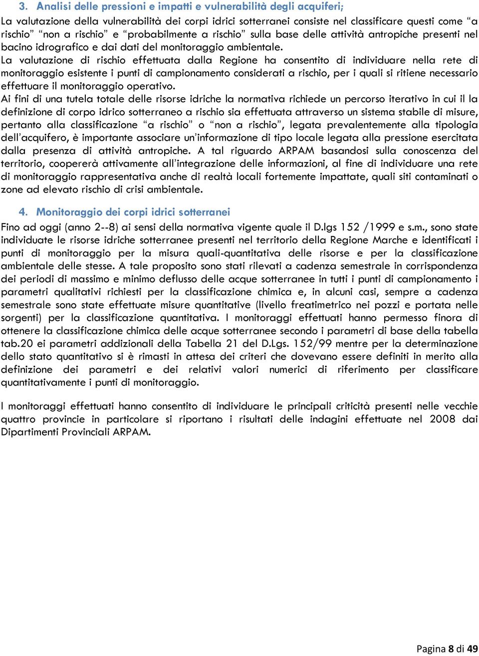 La valutazione di rischio effettuata dalla Regione ha consentito di individuare nella rete di monitoraggio esistente i punti di campionamento considerati a rischio, per i quali si ritiene necessario