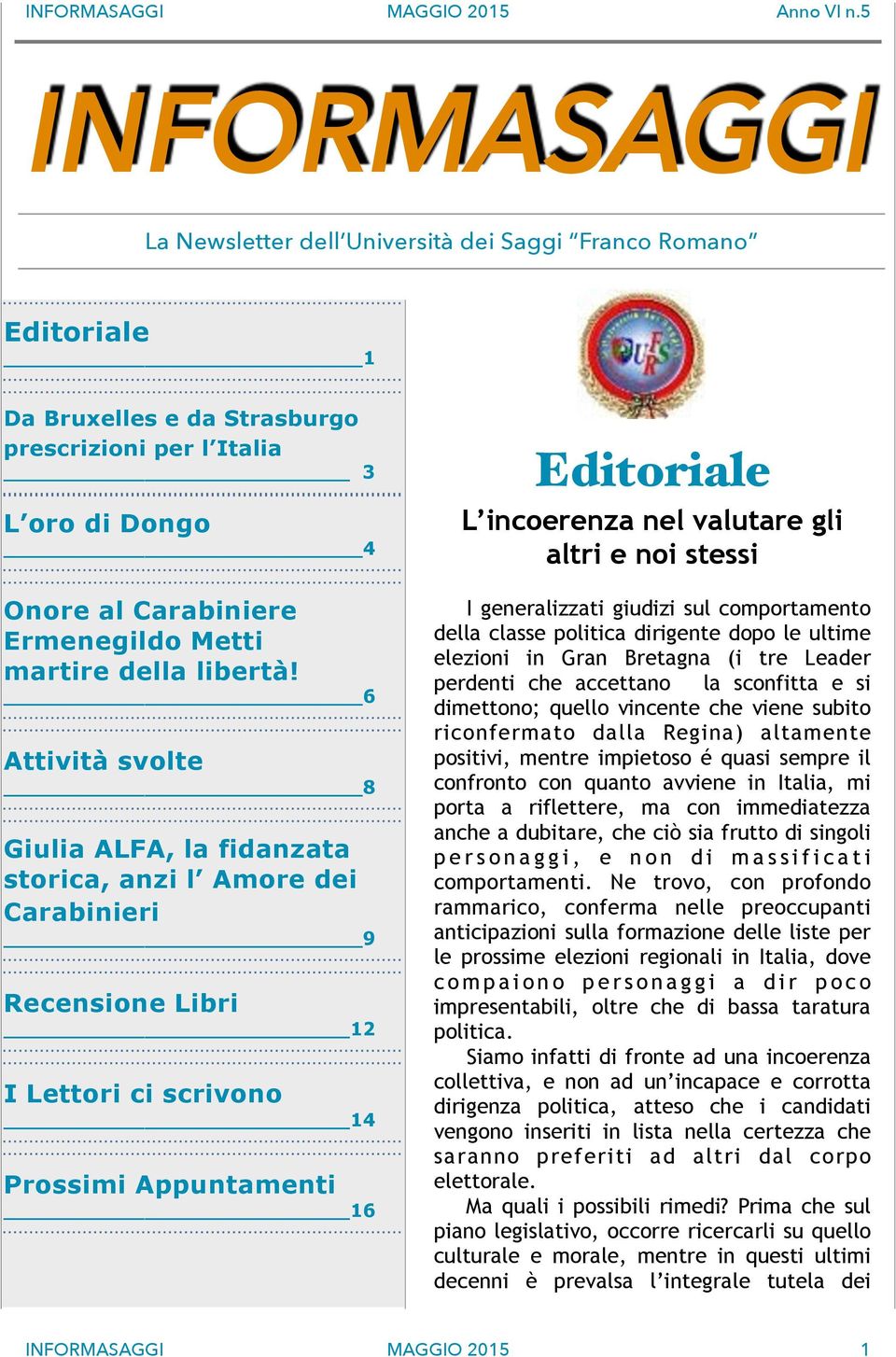 6 Attività svolte 8 Giulia ALFA, la fidanzata storica, anzi l Amore dei Carabinieri 9 Recensione Libri 12 I Lettori ci scrivono 14 Prossimi Appuntamenti 16 Editoriale L incoerenza nel valutare gli