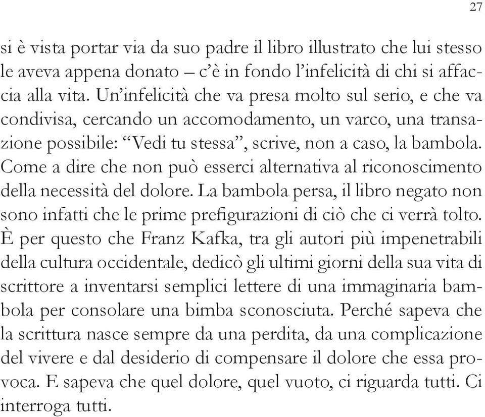 Come a dire che non può esserci alternativa al riconoscimento della necessità del dolore. La bambola persa, il libro negato non sono infatti che le prime prefigurazioni di ciò che ci verrà tolto.