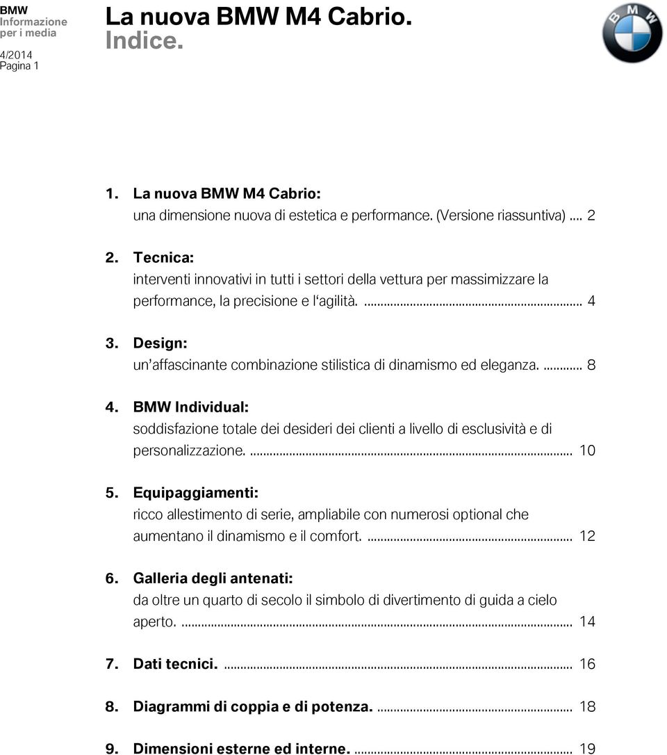 Design: un affascinante combinazione stilistica di dinamismo ed eleganza.... 8 4. BMW Individual: soddisfazione totale dei desideri dei clienti a livello di esclusività e di personalizzazione.... 10 5.