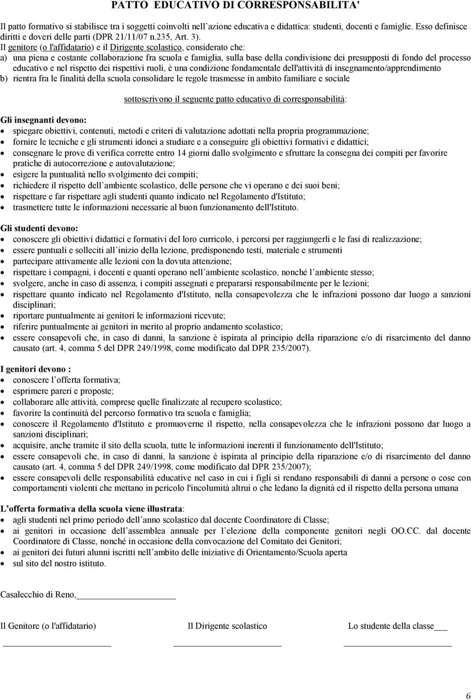 Il genitore (o l'affidatario) e il Dirigente scolastico, considerato che: a) una piena e costante collaborazione fra scuola e famiglia, sulla base della condivisione dei presupposti di fondo del