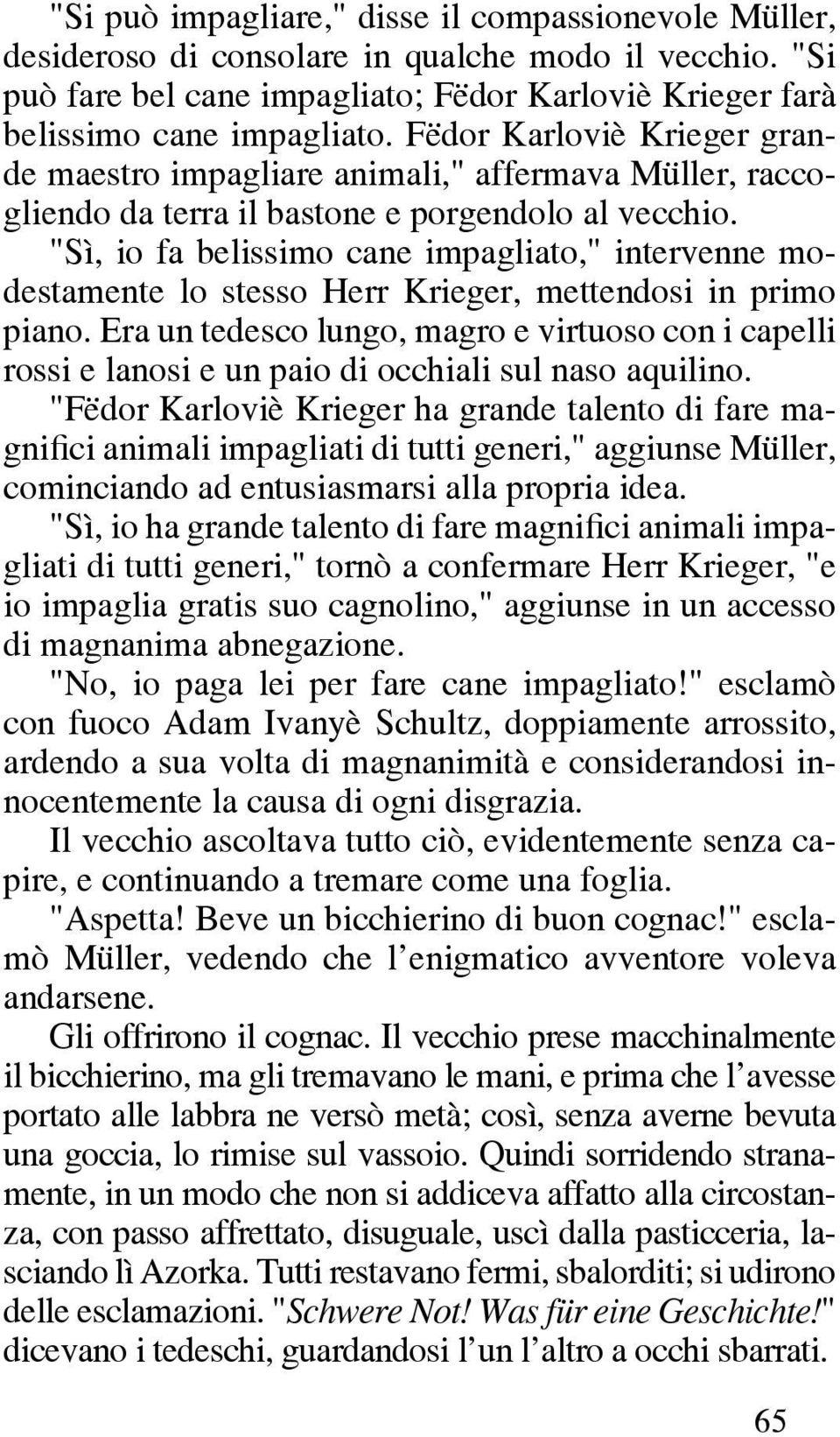 "Sì, io fa belissimo cane impagliato," intervenne modestamente lo stesso Herr Krieger, mettendosi in primo piano.