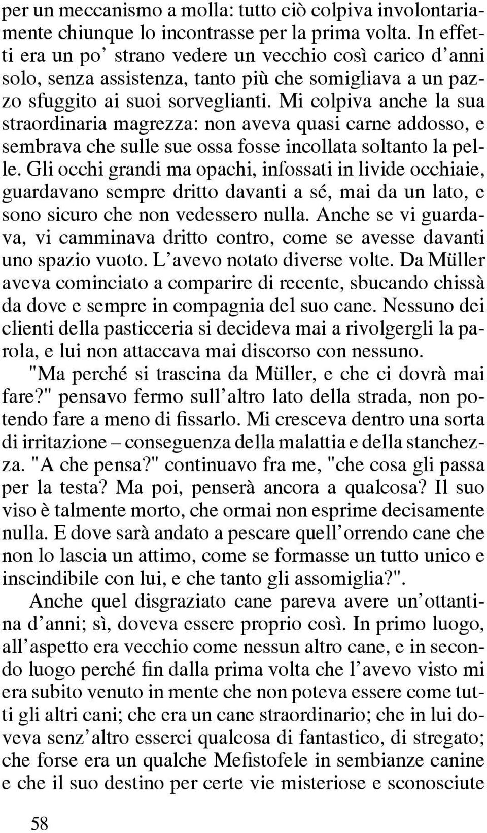 Mi colpiva anche la sua straordinaria magrezza: non aveva quasi carne addosso, e sembrava che sulle sue ossa fosse incollata soltanto la pelle.