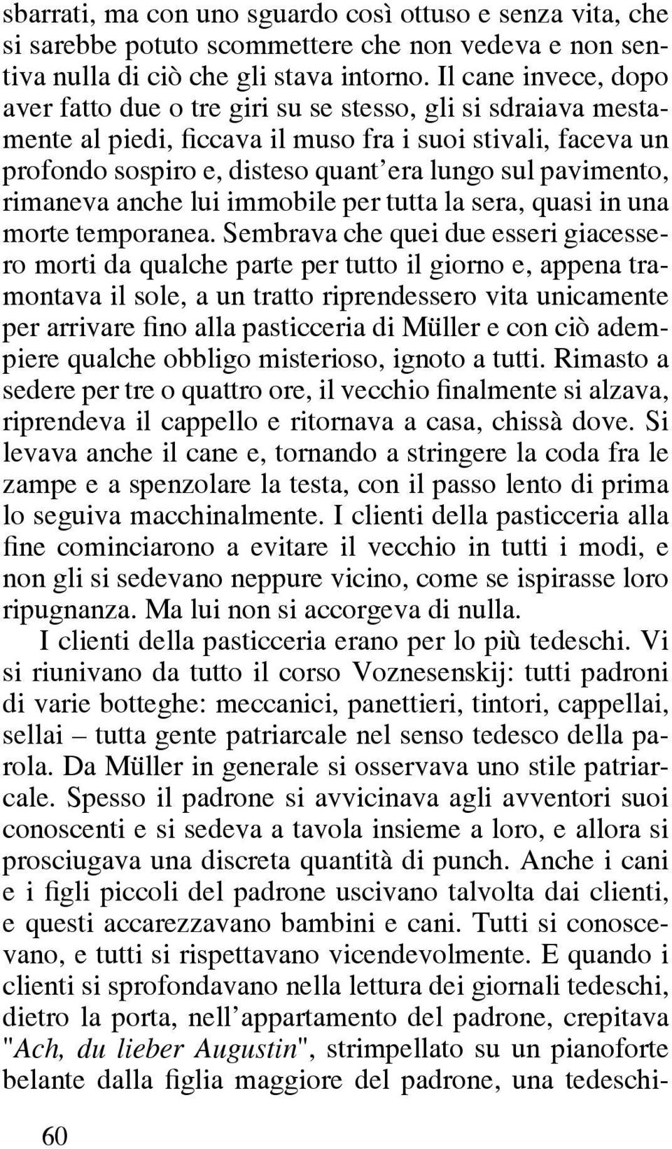 pavimento, rimaneva anche lui immobile per tutta la sera, quasi in una morte temporanea.