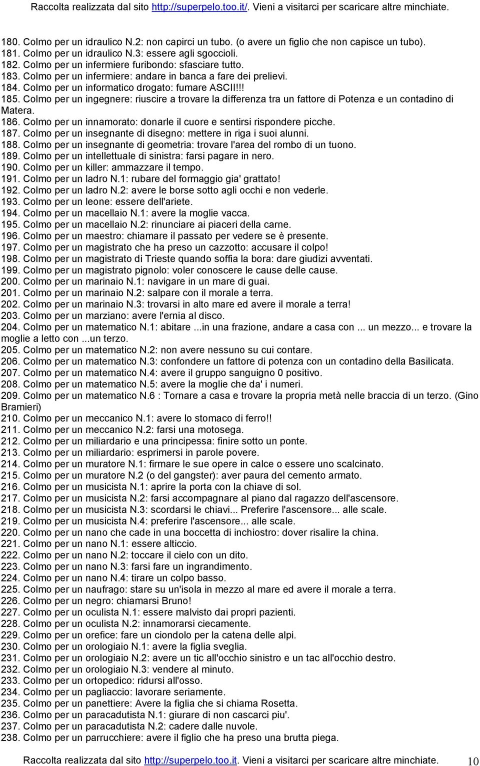 Colmo per un ingegnere: riuscire a trovare la differenza tra un fattore di Potenza e un contadino di Matera. 186. Colmo per un innamorato: donarle il cuore e sentirsi rispondere picche. 187.