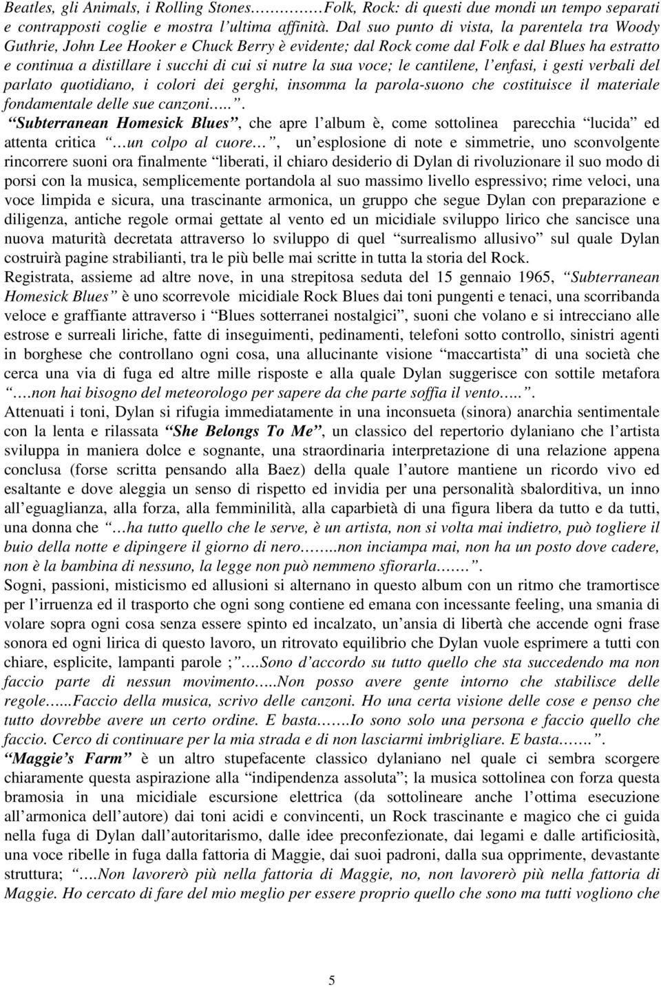 sua voce; le cantilene, l enfasi, i gesti verbali del parlato quotidiano, i colori dei gerghi, insomma la parola-suono che costituisce il materiale fondamentale delle sue canzoni.