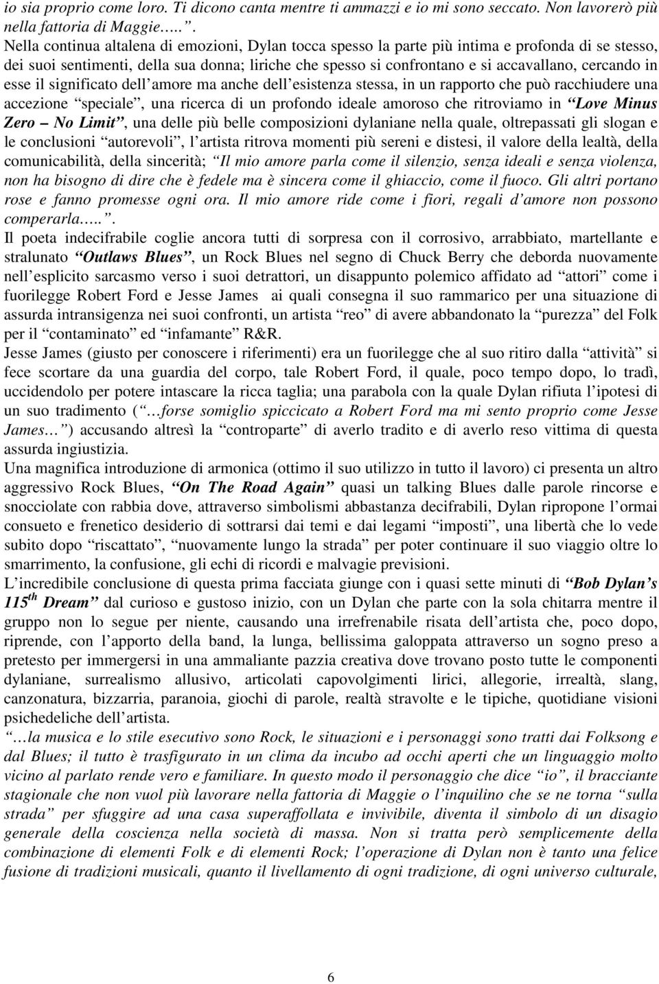 cercando in esse il significato dell amore ma anche dell esistenza stessa, in un rapporto che può racchiudere una accezione speciale, una ricerca di un profondo ideale amoroso che ritroviamo in Love