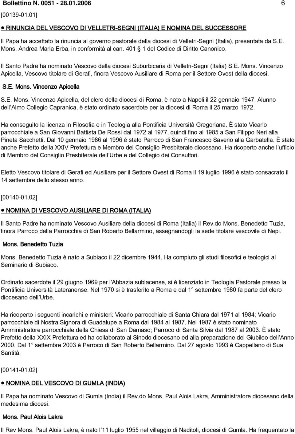 Andrea Maria Erba, in conformità al can. 401 1 del Codice di Diritto Canonico. Il Santo Padre ha nominato Vescovo della diocesi Suburbicaria di Velletri-Segni (Italia) S.E. Mons.