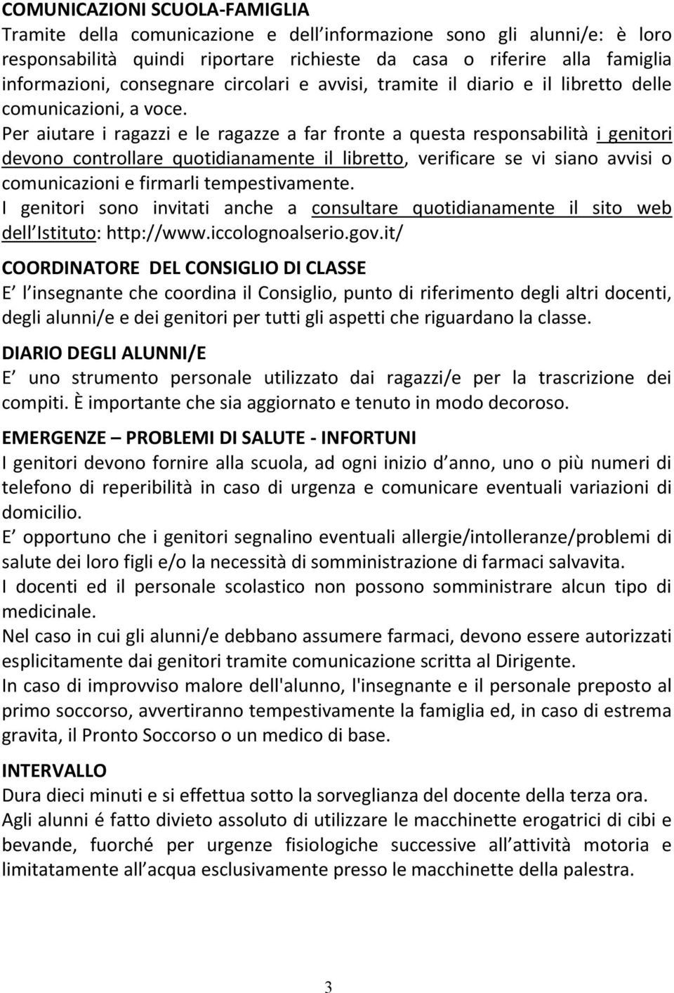 Per aiutare i ragazzi e le ragazze a far fronte a questa responsabilità i genitori devono controllare quotidianamente il libretto, verificare se vi siano avvisi o comunicazioni e firmarli