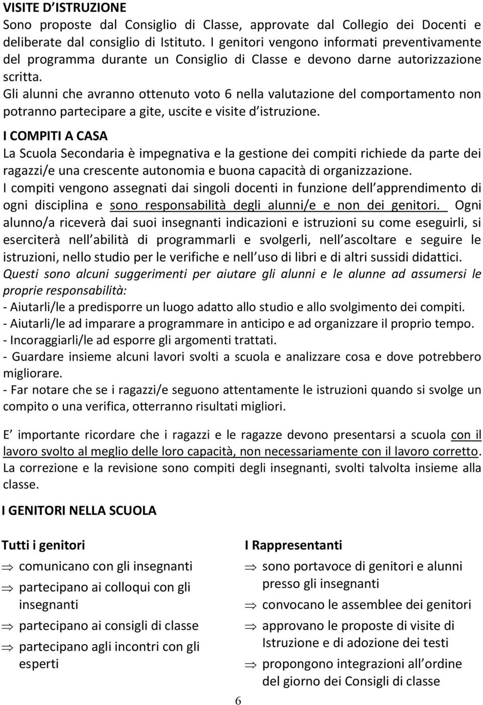 Gli alunni che avranno ottenuto voto 6 nella valutazione del comportamento non potranno partecipare a gite, uscite e visite d istruzione.