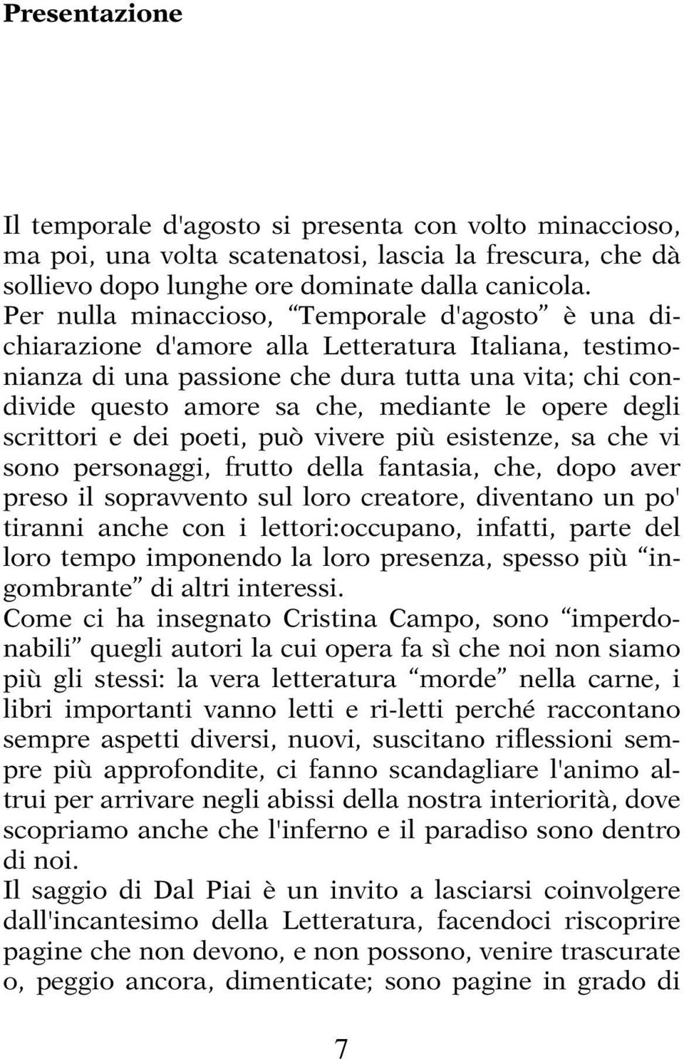 opere degli scrittori e dei poeti, può vivere più esistenze, sa che vi sono personaggi, frutto della fantasia, che, dopo aver preso il sopravvento sul loro creatore, diventano un po' tiranni anche