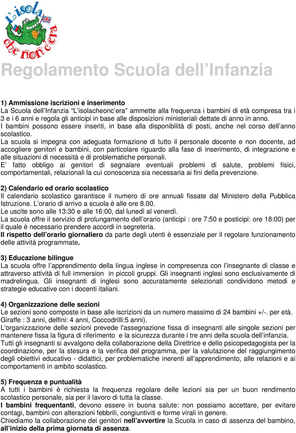 La scuola si impegna con adeguata formazione di tutto il personale docente e non docente, ad accogliere genitori e bambini, con particolare riguardo alla fase di inserimento, di integrazione e alle