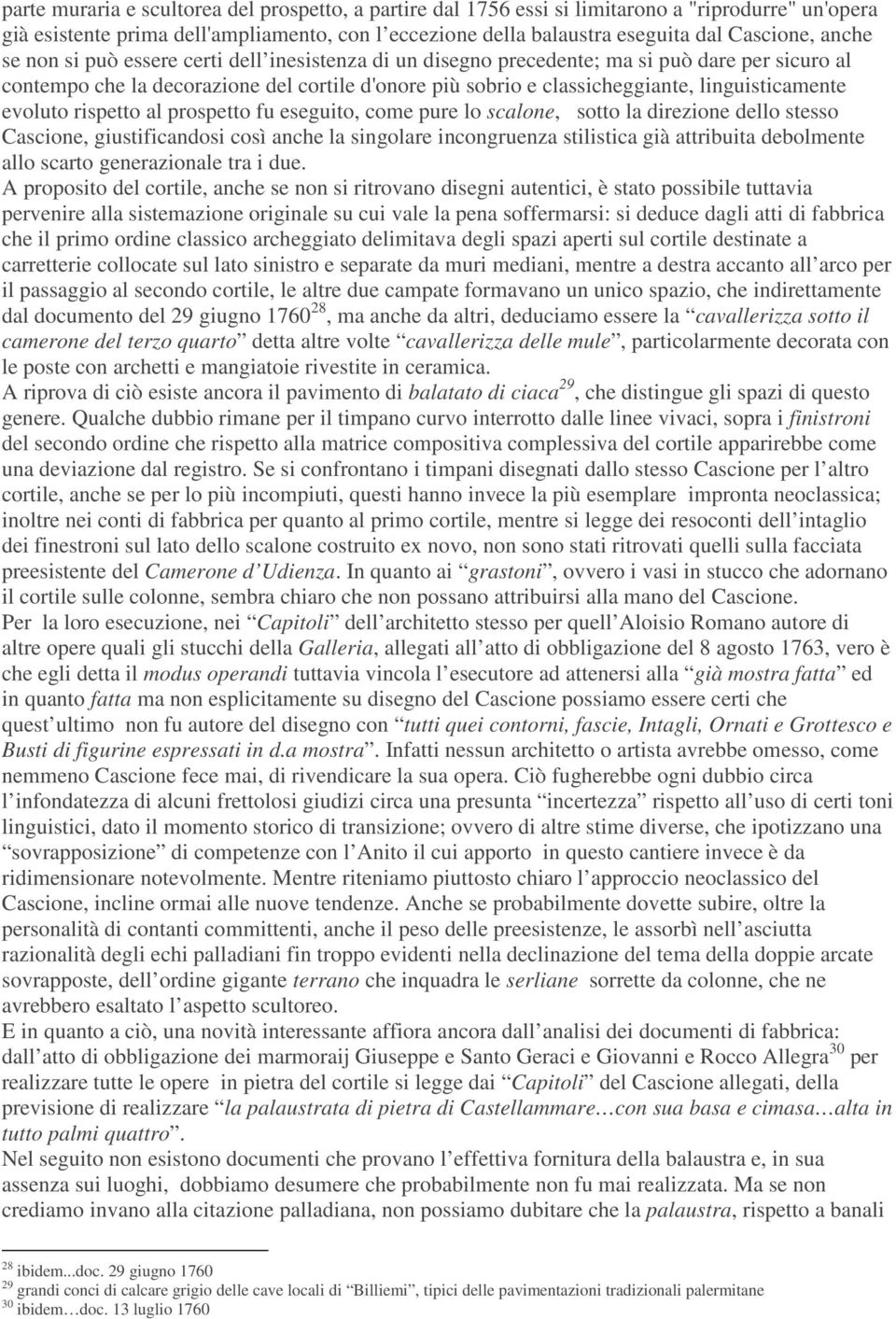 linguisticamente evoluto rispetto al prospetto fu eseguito, come pure lo scalone, sotto la direzione dello stesso Cascione, giustificandosi così anche la singolare incongruenza stilistica già