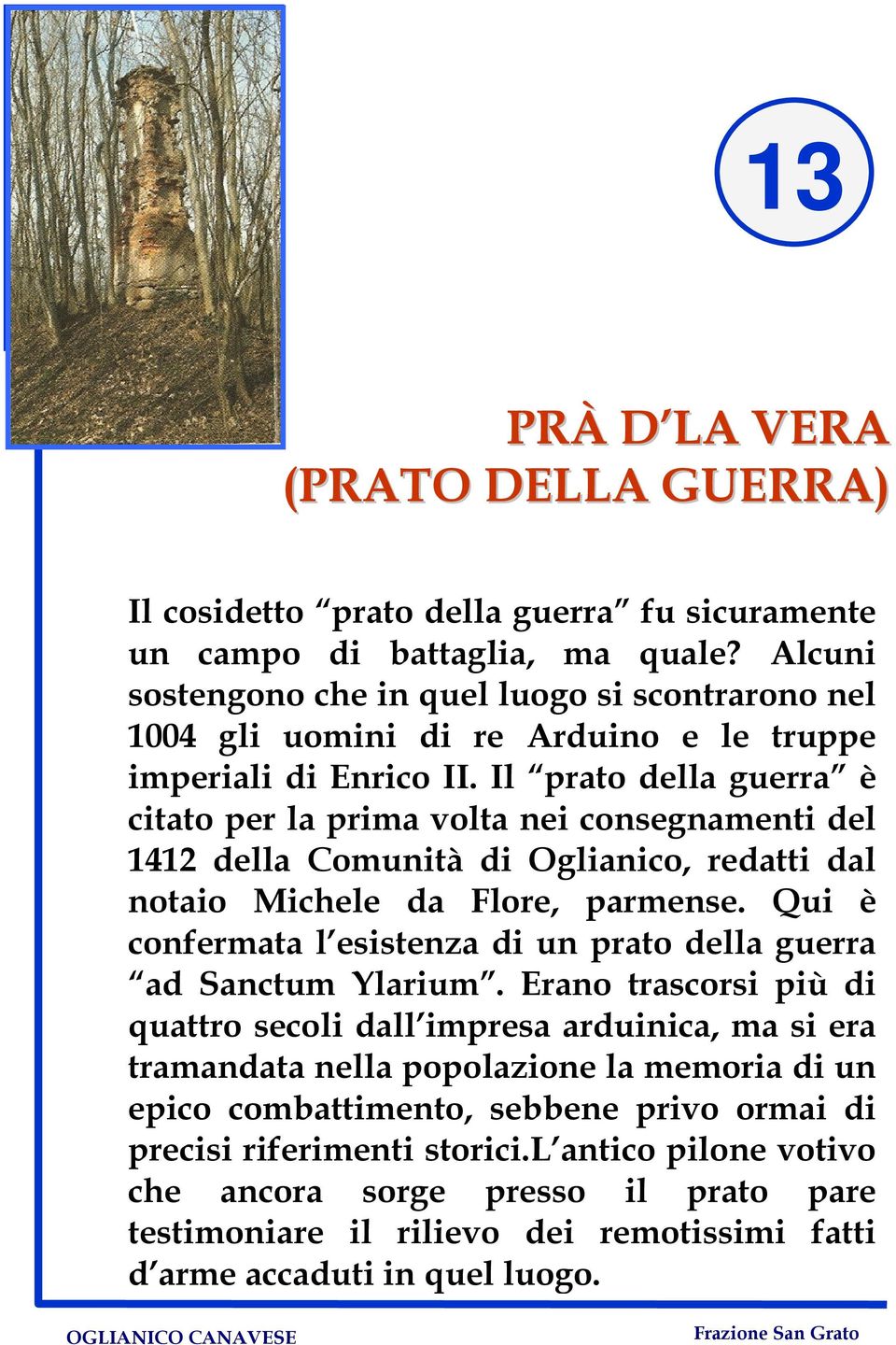 Il prato della guerra è citato per la prima volta nei consegnamenti del 1412 della Comunità di Oglianico, redatti dal notaio Michele da Flore, parmense.