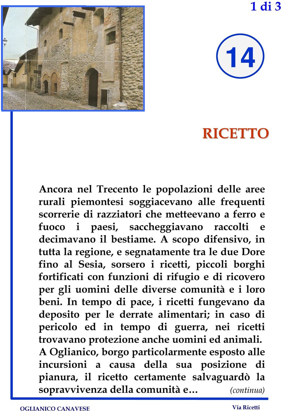 A scopo difensivo, in tutta la regione, e segnatamente tra le due Dore fino al Sesia, sorsero i ricetti, piccoli borghi fortificati con funzioni di rifugio e di ricovero per gli uomini delle diverse