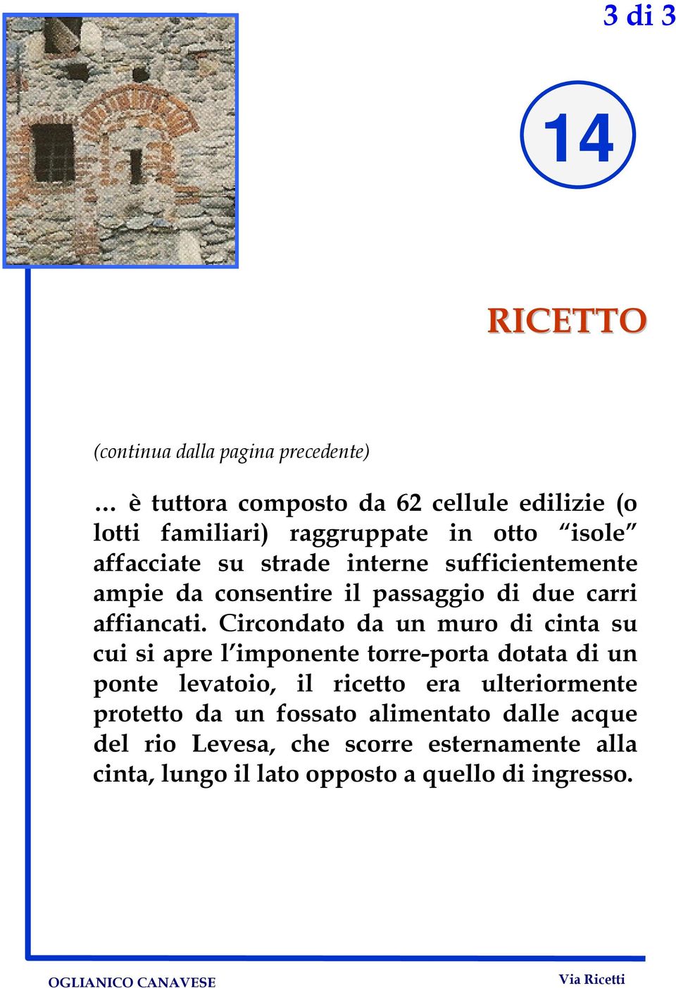 Circondato da un muro di cinta su cui si apre l imponente torre-porta dotata di un ponte levatoio, il ricetto era ulteriormente