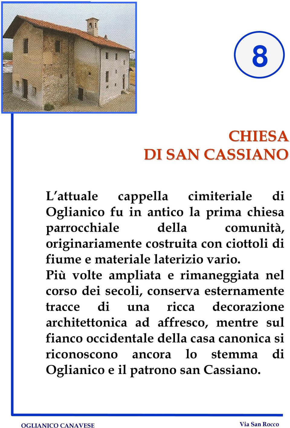 Più volte ampliata e rimaneggiata nel corso dei secoli, conserva esternamente tracce di una ricca decorazione