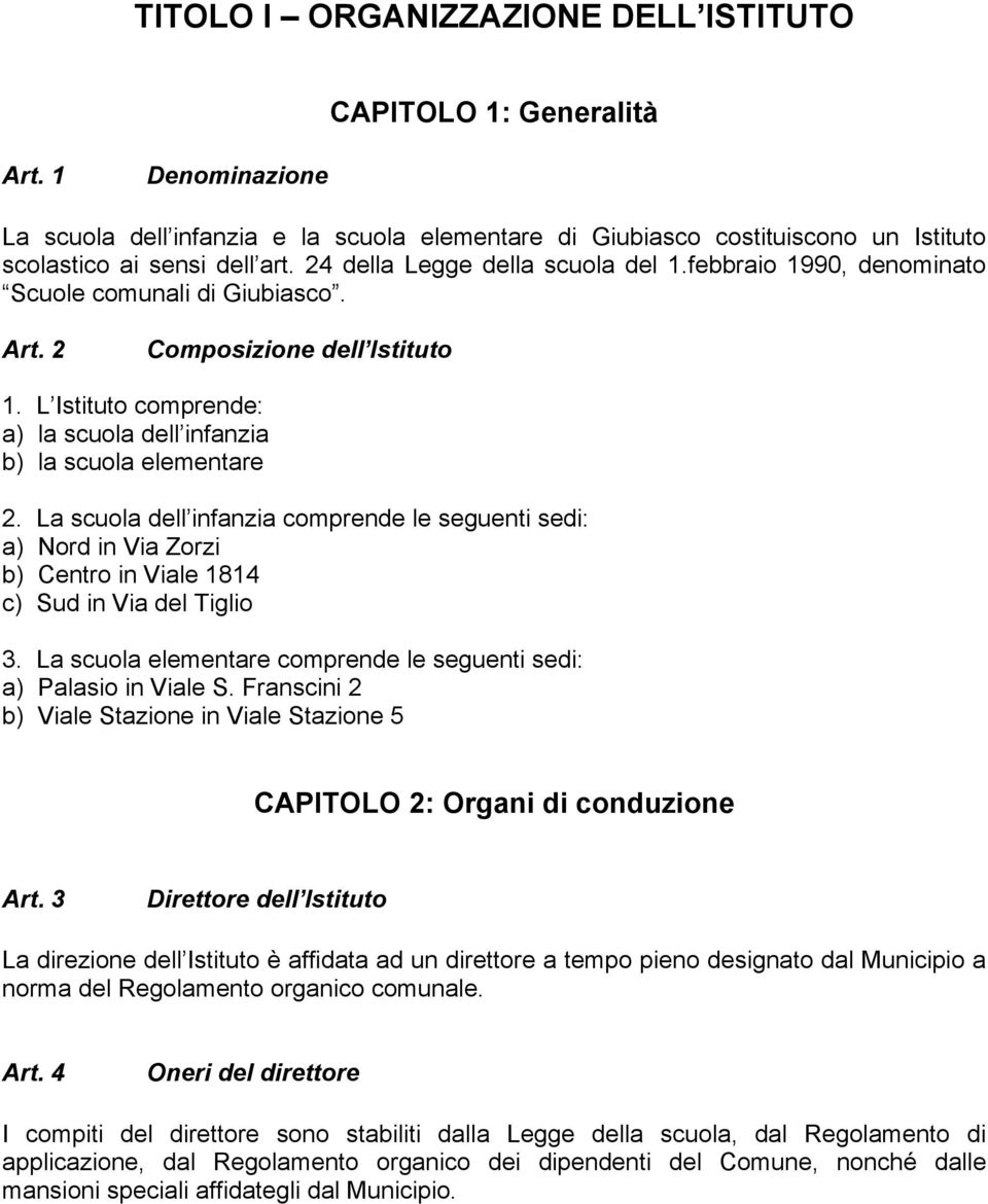 L Istituto comprende: a) la scuola dell infanzia b) la scuola elementare 2. La scuola dell infanzia comprende le seguenti sedi: a) Nord in Via Zorzi b) Centro in Viale 1814 c) Sud in Via del Tiglio 3.