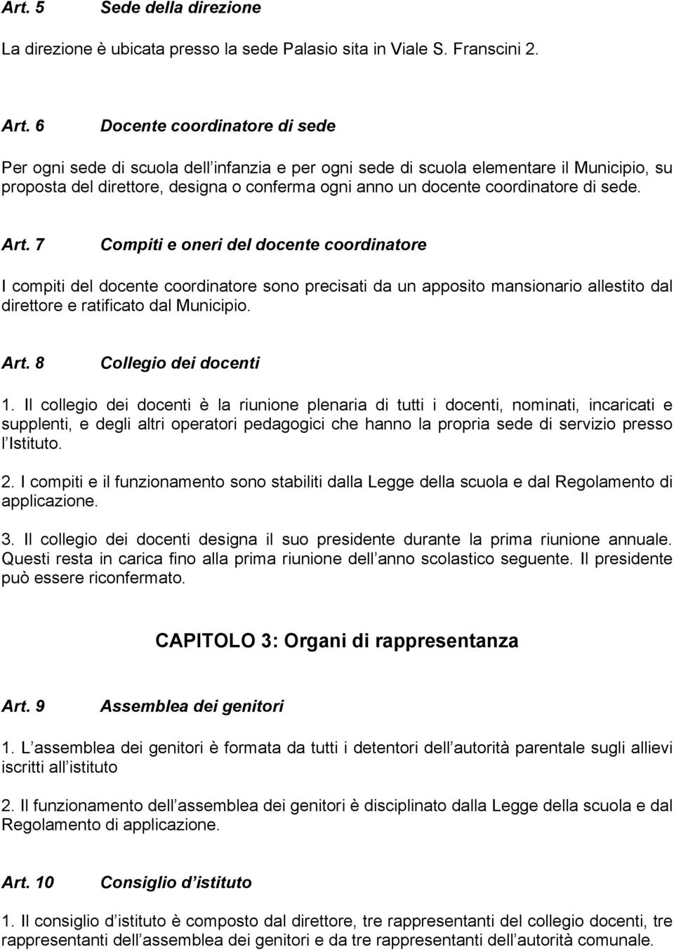 di sede. Art. 7 Compiti e oneri del docente coordinatore I compiti del docente coordinatore sono precisati da un apposito mansionario allestito dal direttore e ratificato dal Municipio. Art. 8 Collegio dei docenti 1.