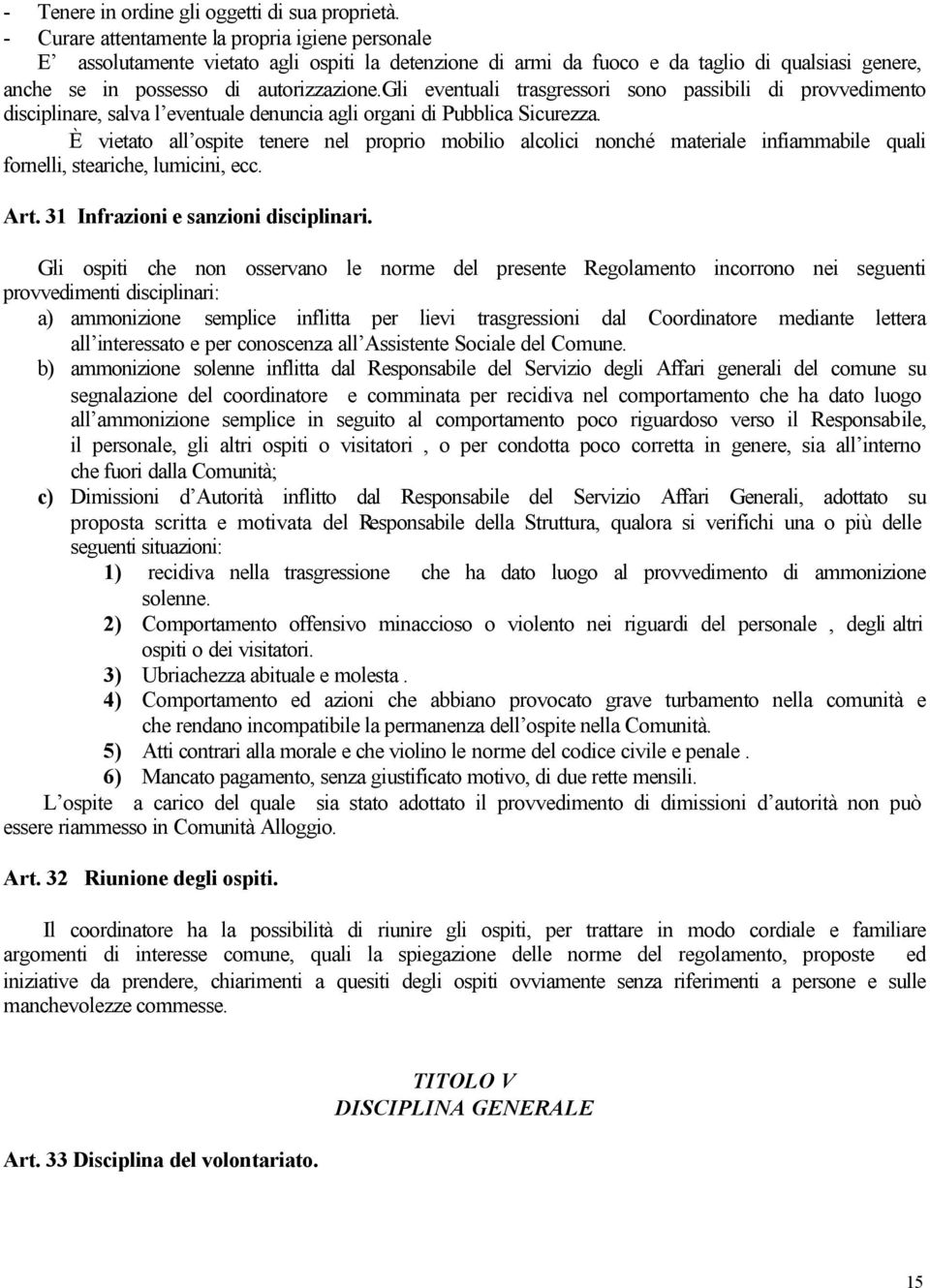 gli eventuali trasgressori sono passibili di provvedimento disciplinare, salva l eventuale denuncia agli organi di Pubblica Sicurezza.