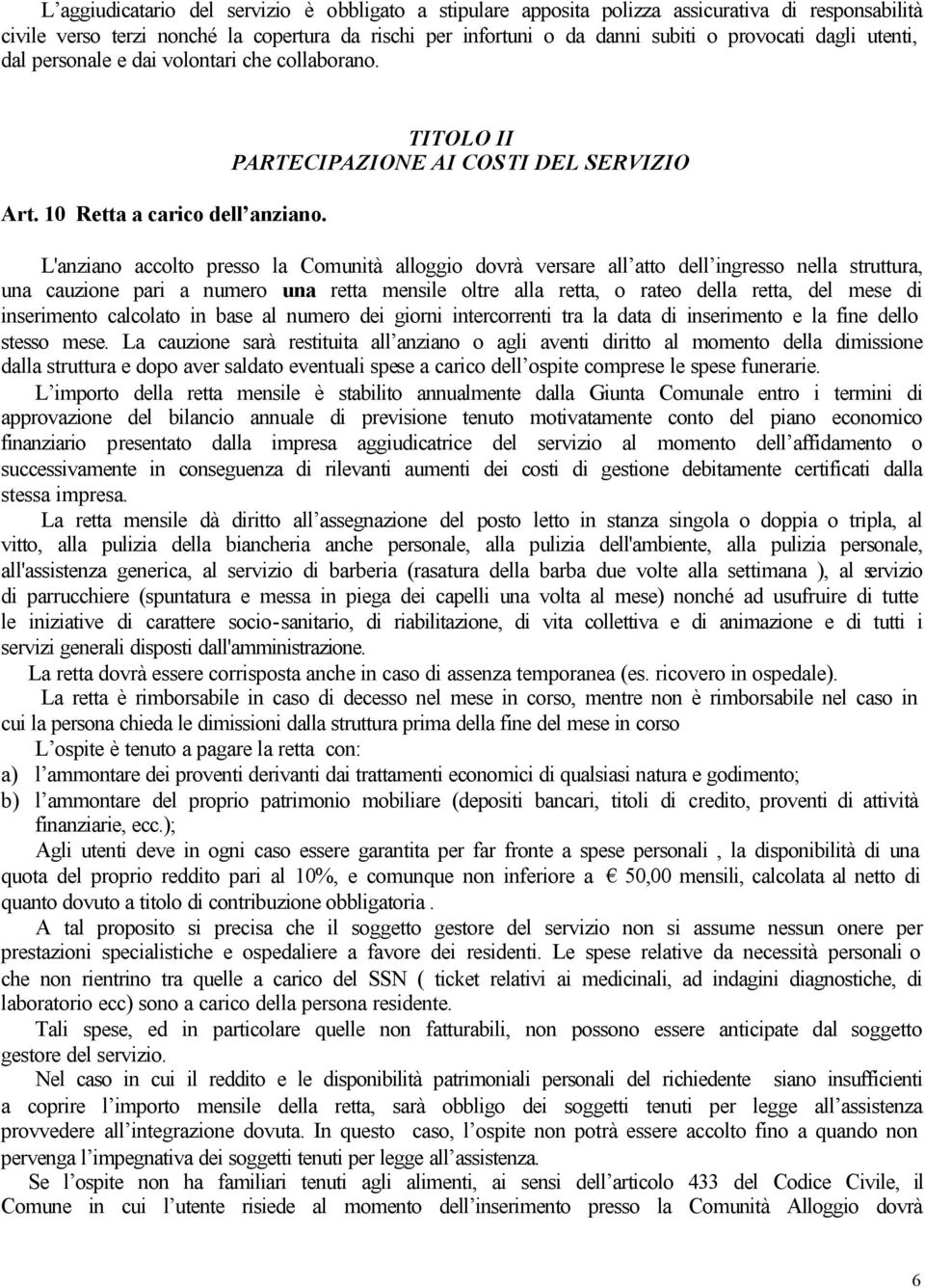 TITOLO II PARTECIPAZIONE AI COSTI DEL SERVIZIO L'anziano accolto presso la Comunità alloggio dovrà versare all atto dell ingresso nella struttura, una cauzione pari a numero una retta mensile oltre