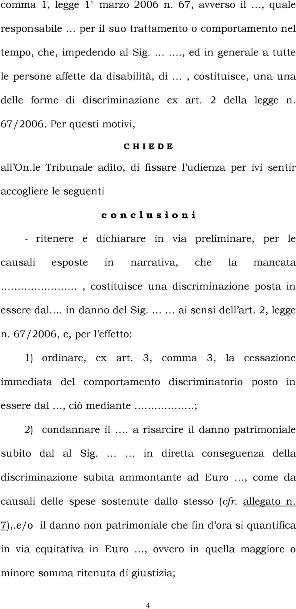 le Tribunale adìto, di fissare l udienza per ivi sentir accogliere le seguenti c o n c l u s i o n i - ritenere e dichiarare in via preliminare, per le causali esposte in narrativa, che la mancata.