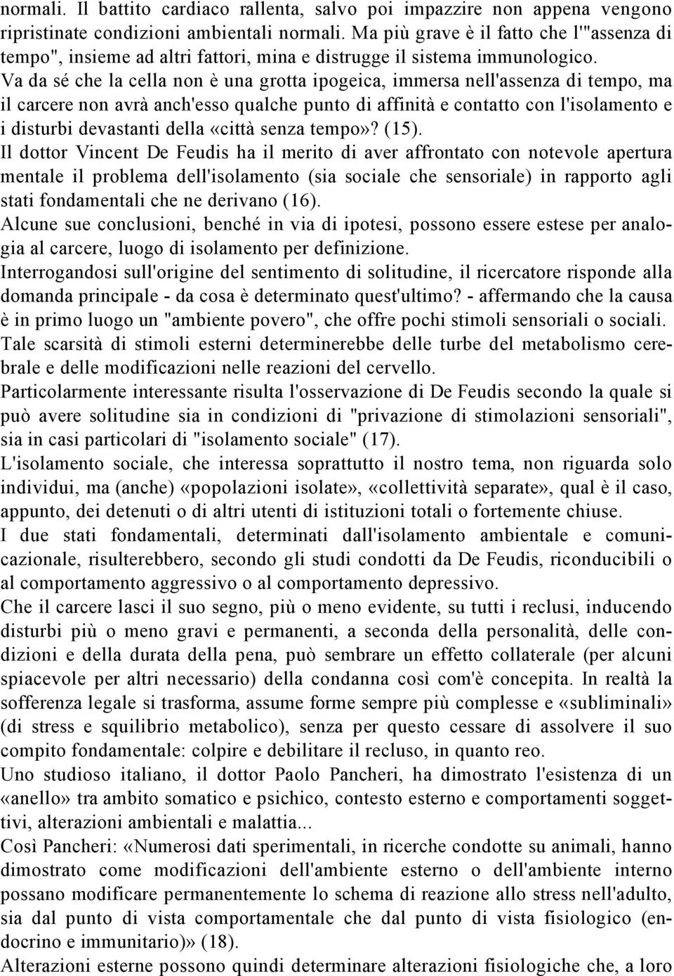 Va da sé che la cella non è una grotta ipogeica, immersa nell'assenza di tempo, ma il carcere non avrà anch'esso qualche punto di affinità e contatto con l'isolamento e i disturbi devastanti della