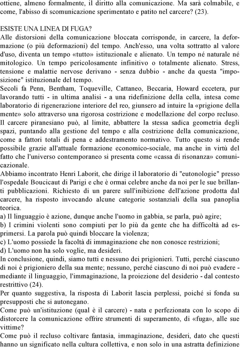 Anch'esso, una volta sottratto al valore d'uso, diventa un tempo «tutto» istituzionale e alienato. Un tempo né naturale né mitologico. Un tempo pericolosamente infinitivo o totalmente alienato.