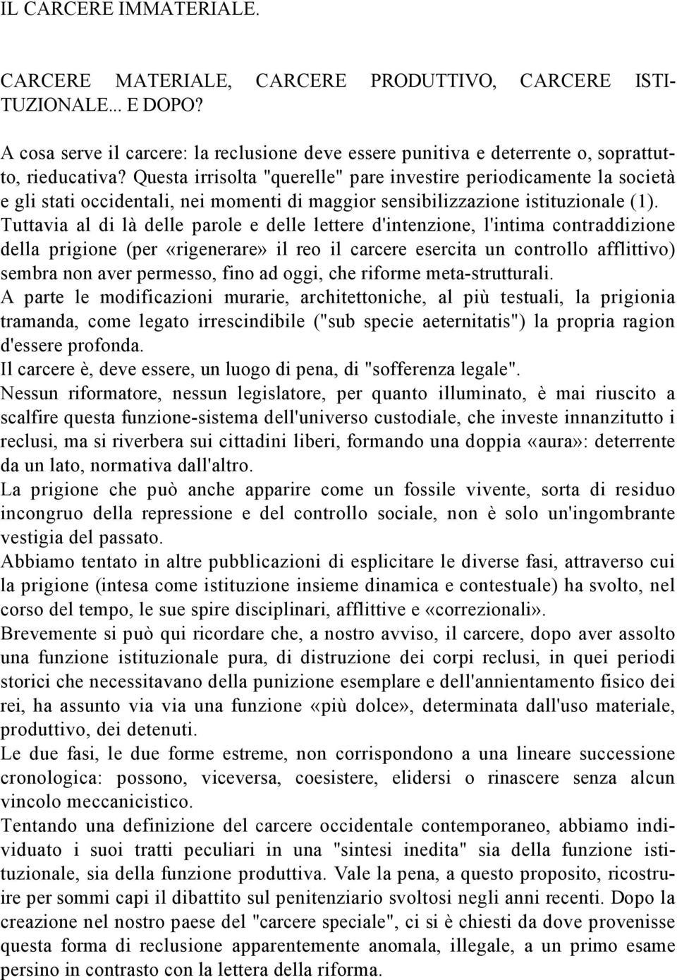 Tuttavia al di là delle parole e delle lettere d'intenzione, l'intima contraddizione della prigione (per «rigenerare» il reo il carcere esercita un controllo afflittivo) sembra non aver permesso,